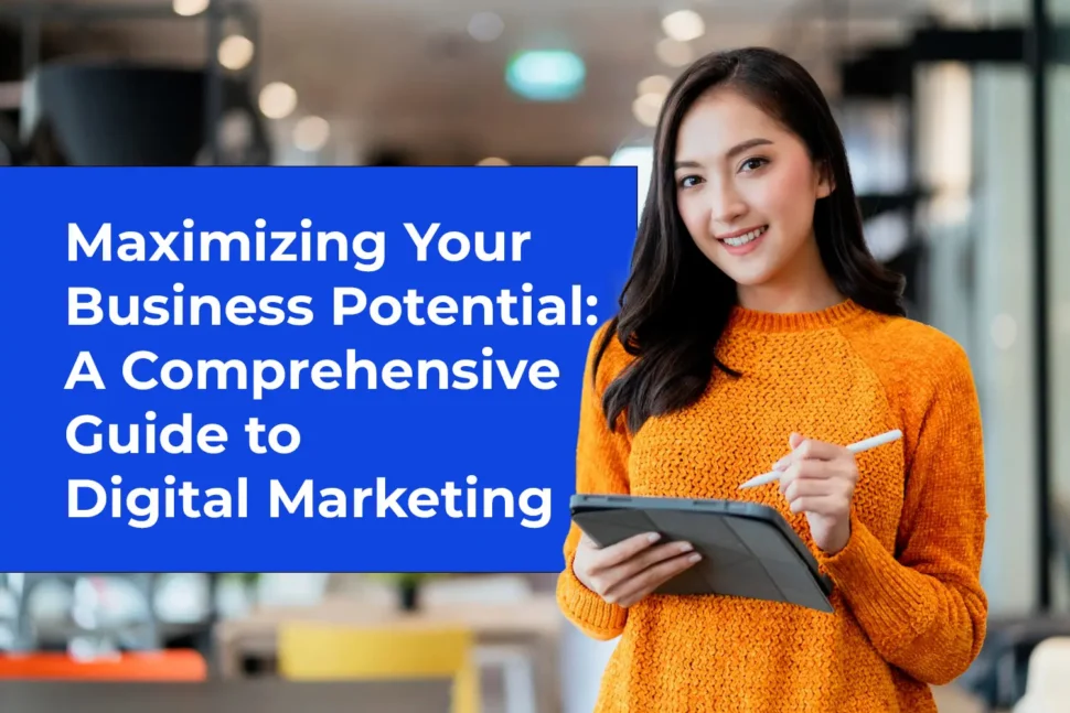 Maximizing Your Business Potential: A Comprehensive Guide to Digital Marketing